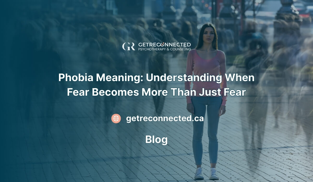 Visual for phobia meaning: understanding when fear becomes more than just fear. Image used by Get Reconnected Psychotherapy and Counselling Services.
